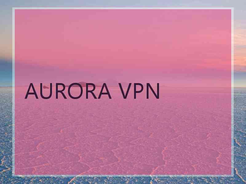 AURORA VPN