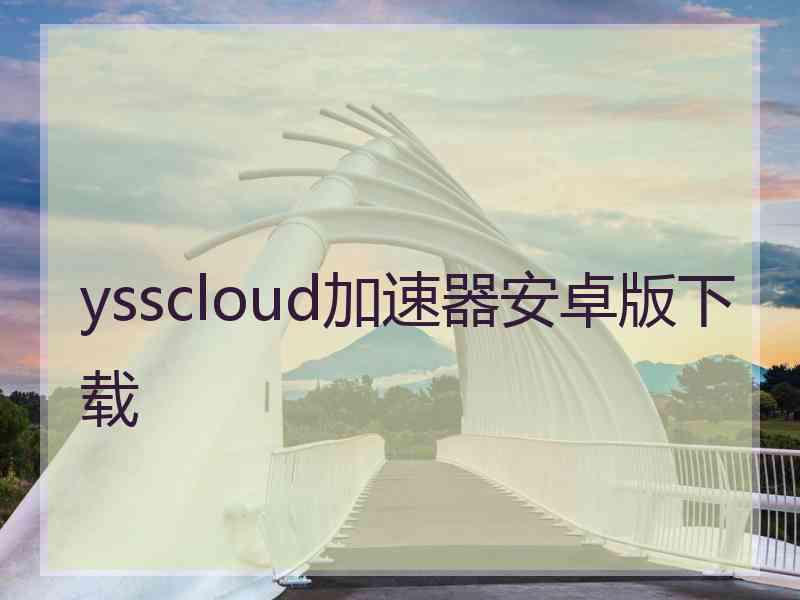 ysscloud加速器安卓版下载