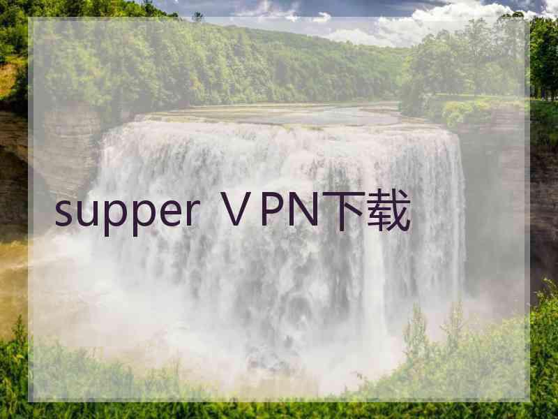 supper ⅤPN下载