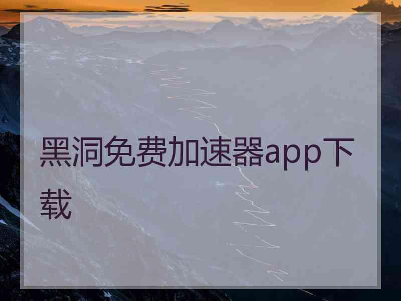 黑洞免费加速器app下载