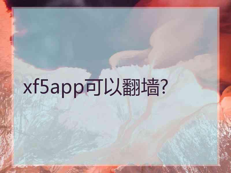 xf5app可以翻墙?