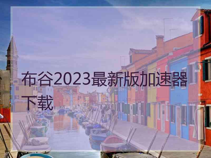 布谷2023最新版加速器下载