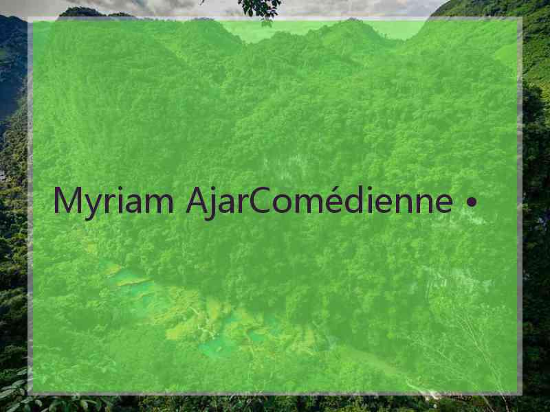 Myriam AjarComédienne •