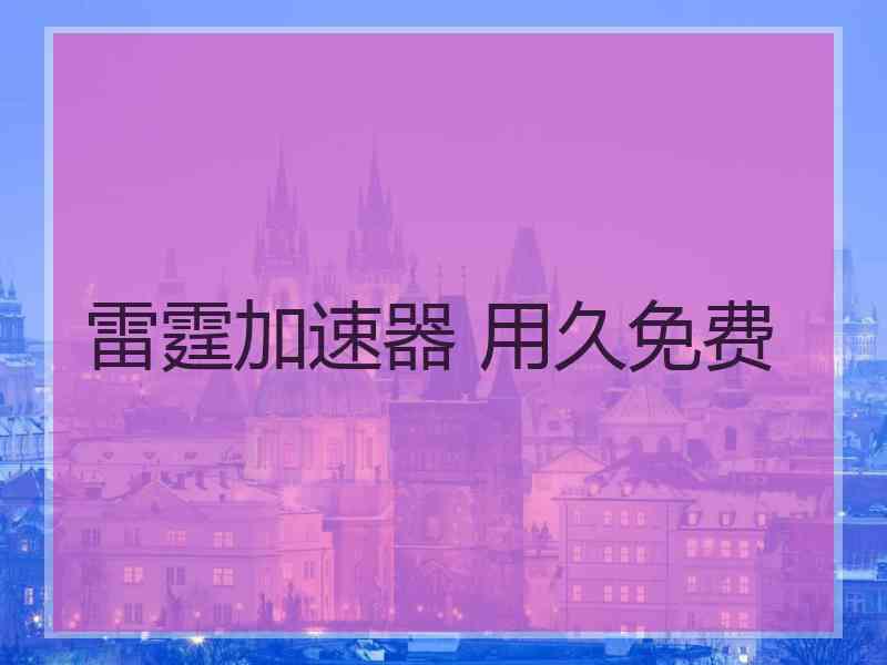 雷霆加速器 用久免费