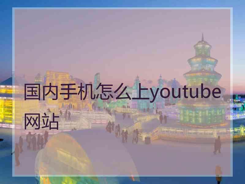 国内手机怎么上youtube网站