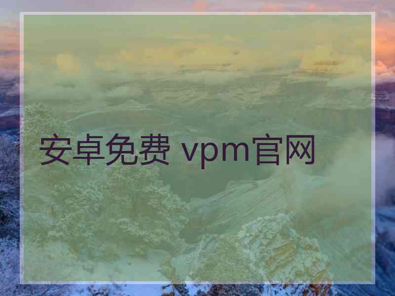 安卓免费 vpm官网