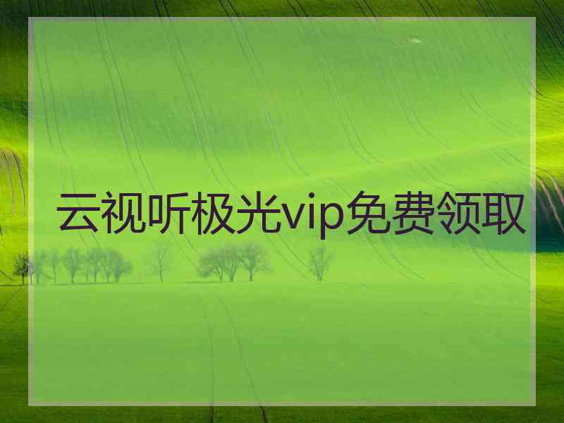 云视听极光vip免费领取