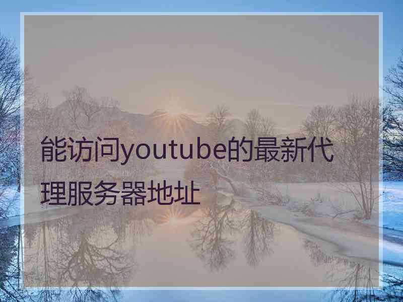 能访问youtube的最新代理服务器地址