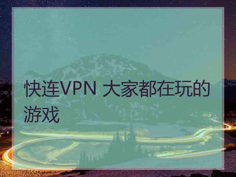 快连VPN 大家都在玩的游戏