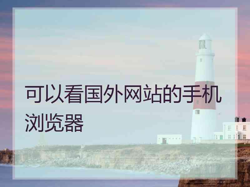 可以看国外网站的手机浏览器