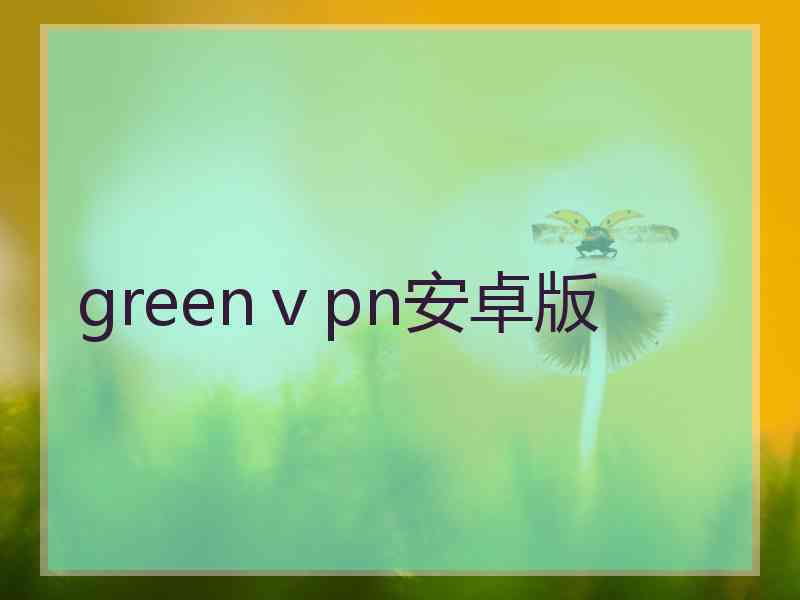 greenⅴpn安卓版