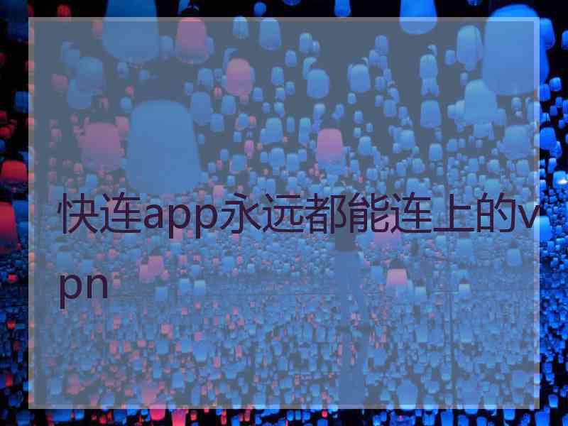 快连app永远都能连上的vpn