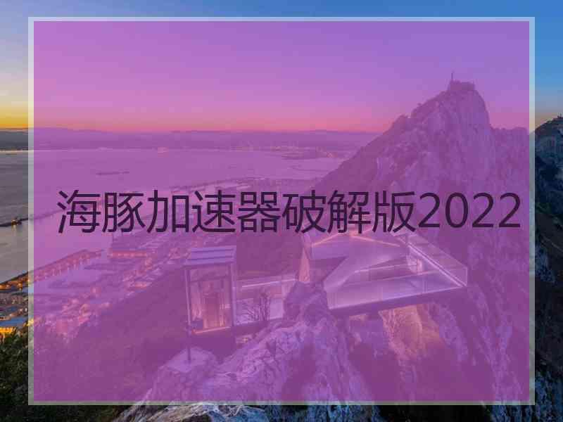 海豚加速器破解版2022