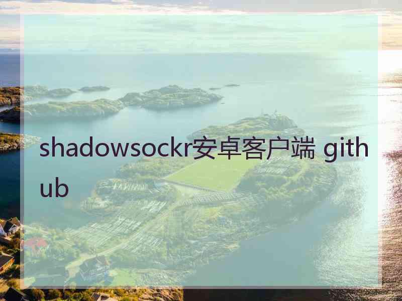 shadowsockr安卓客户端 github