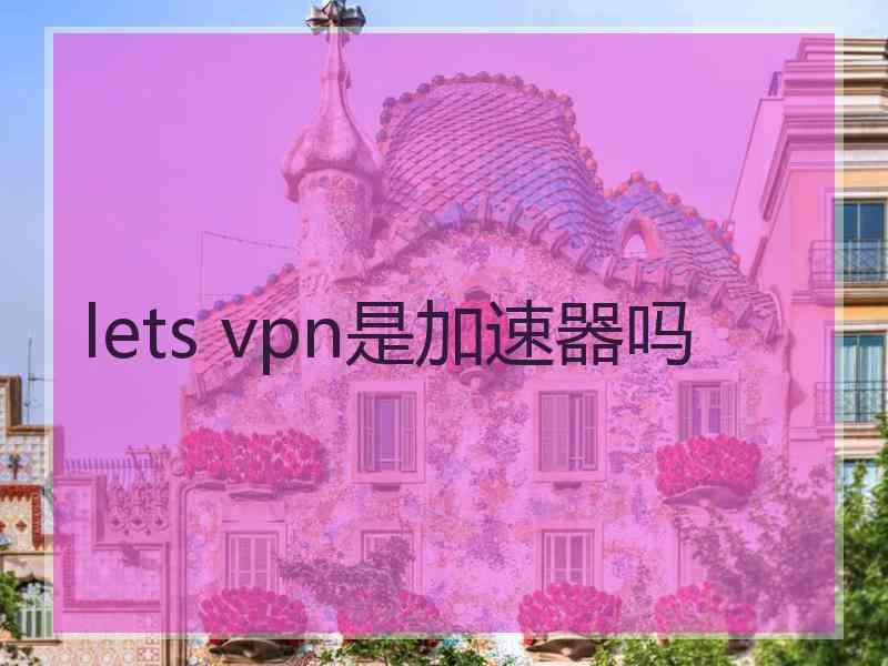 lets vpn是加速器吗