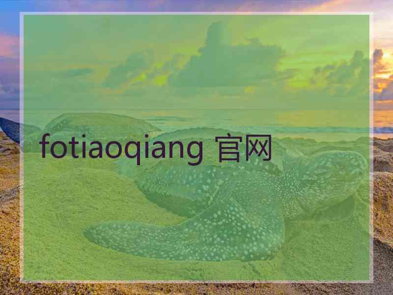 fotiaoqiang 官网