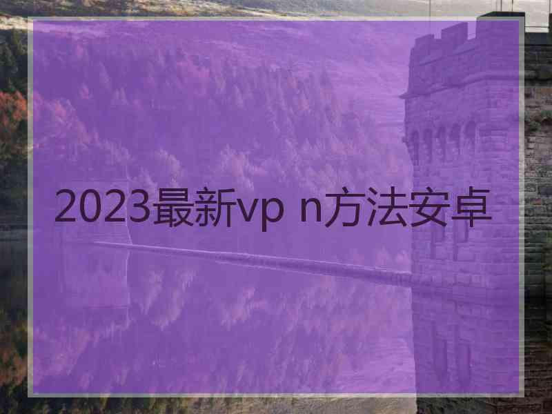 2023最新vp n方法安卓