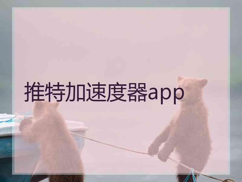 推特加速度器app