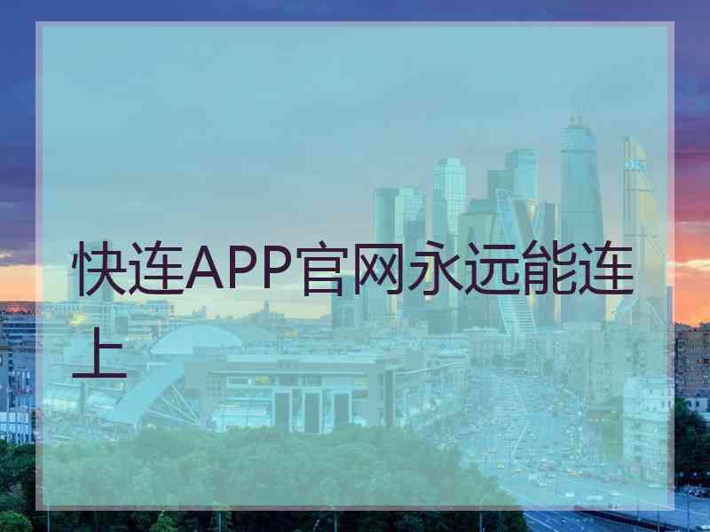 快连APP官网永远能连上