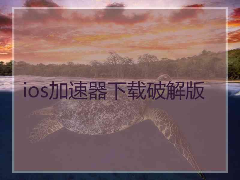 ios加速器下载破解版