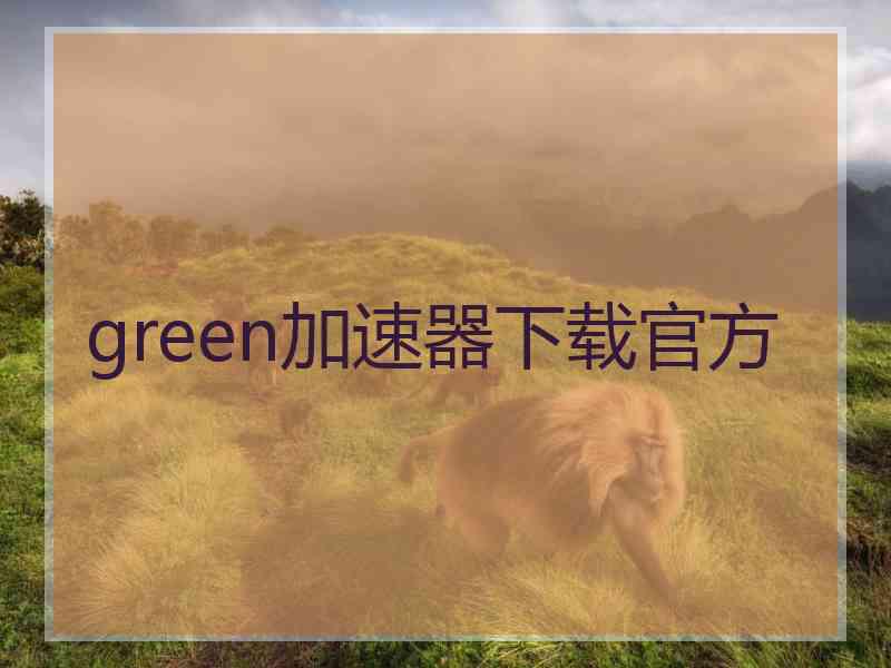 green加速器下载官方