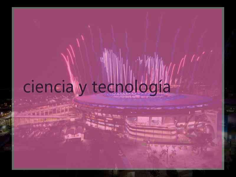 ciencia y tecnología