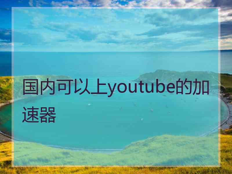 国内可以上youtube的加速器