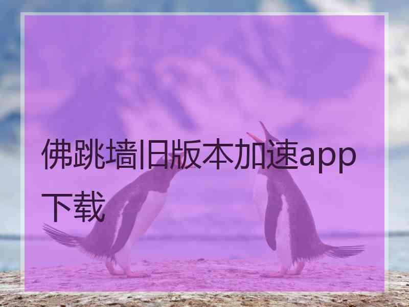 佛跳墙旧版本加速app下载