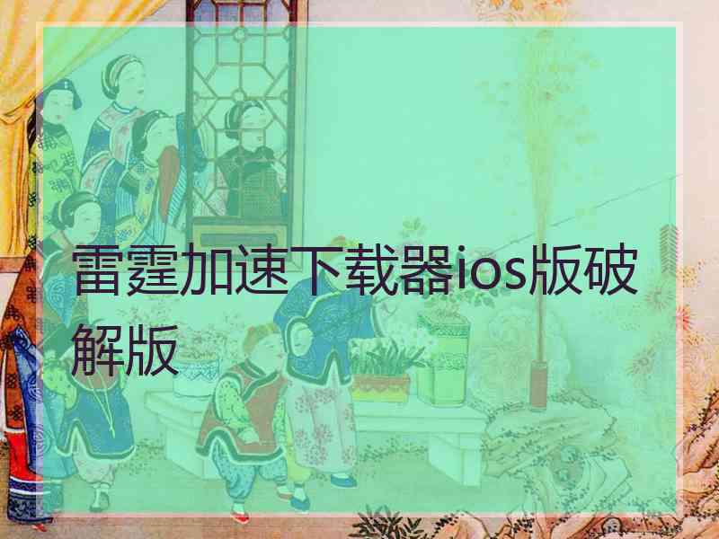 雷霆加速下载器ios版破解版