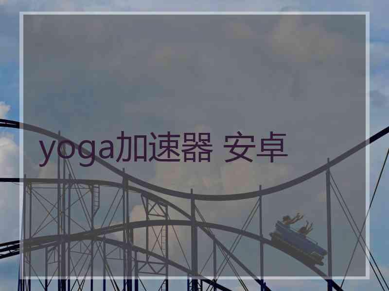 yoga加速器 安卓