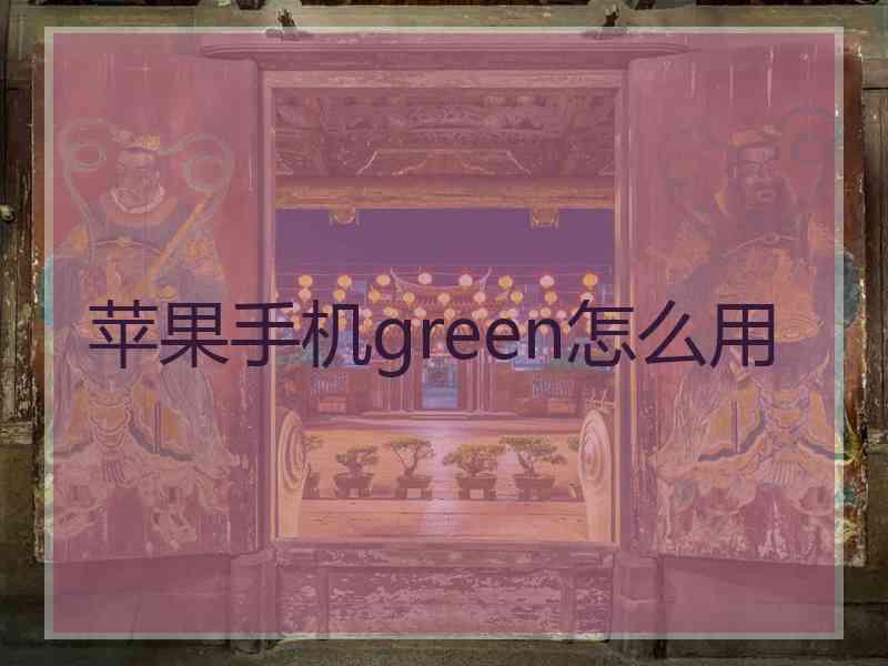 苹果手机green怎么用