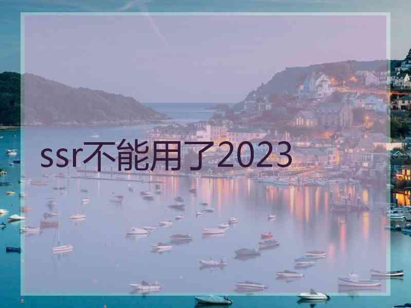 ssr不能用了2023