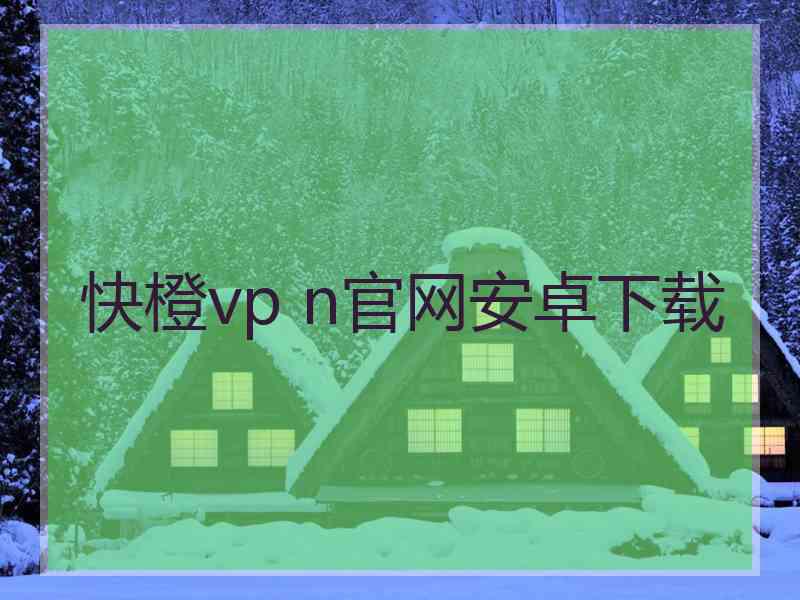 快橙vp n官网安卓下载